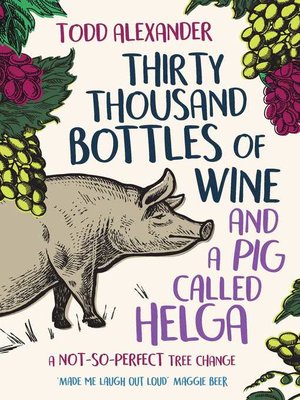 cover image of Thirty Thousand Bottles of Wine and a Pig Called Helga: a not-so-perfect tree change